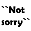 not sorry