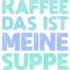 Kaffee – Das Ist Meine Suppe