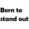 Born to stand out