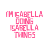 I'm Isabella doing Isabella things