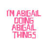 I'm Abigail doing Abigail things