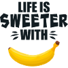 Life Is Sweeter With Banana