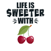 Life Is Sweeter With Cherry