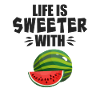 Life Is Sweeter With Watermelon