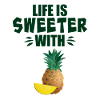 Life Is Sweeter With Pineapple