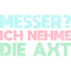 Messer? Ich Nehme Die Axt