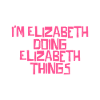 I'm Elizabeth doing Elizabeth things