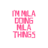 I'm Mila doing Mila things