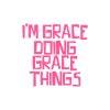 I'm Grace doing Grace things