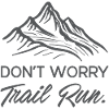 Don't Worry. Trail Run.