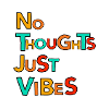 No thoughts, just vibes