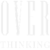 OVER THINKING