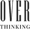 OVER THINKING