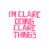 I'm Claire doing Claire things