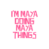I'm Maya doing Maya things