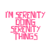 I'm Serenity doing Serenity things