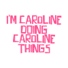 I'm Caroline doing Caroline things
