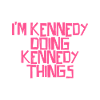 I'm Kennedy doing Kennedy things