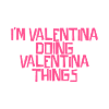 I'm Valentina doing Valentina things