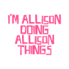 I'm Allison doing Allison things