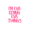 I'm Eva doing Eva things