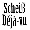 Scheiß Dejavus