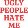 ugly people hate me