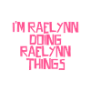 I'm Raelynn doing Raelynn things