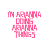 I'm Arianna doing Arianna things