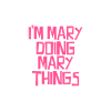 I'm Mary doing Mary things