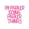 I'm Parker doing Parker things
