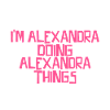 I'm Alexandra doing Alexandra things