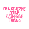 I'm Katherine doing Katherine things