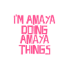 I'm Amaya doing Amaya things