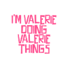 I'm Valerie doing Valerie things