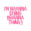 I'm Brianna doing Brianna things