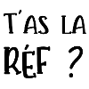 t'as la réf ?