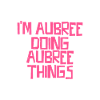 I'm Aubree doing Aubree things
