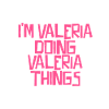 I'm Valeria doing Valeria things