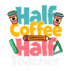 Half Coffee Half Teacher