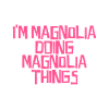 I'm Magnolia doing Magnolia things
