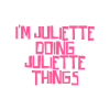 I'm Juliette doing Juliette things