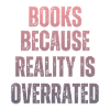 Books because reality is overrated