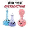 I Think You're Overreacting - Funny Chemistry Pun
