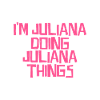 I'm Juliana doing Juliana things