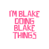 I'm Blake doing Blake things