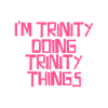 I'm Trinity doing Trinity things