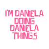 I'm Daniela doing Daniela things