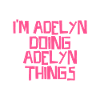 I'm Adelyn doing Adelyn things