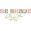 Be Brave - Be brave!